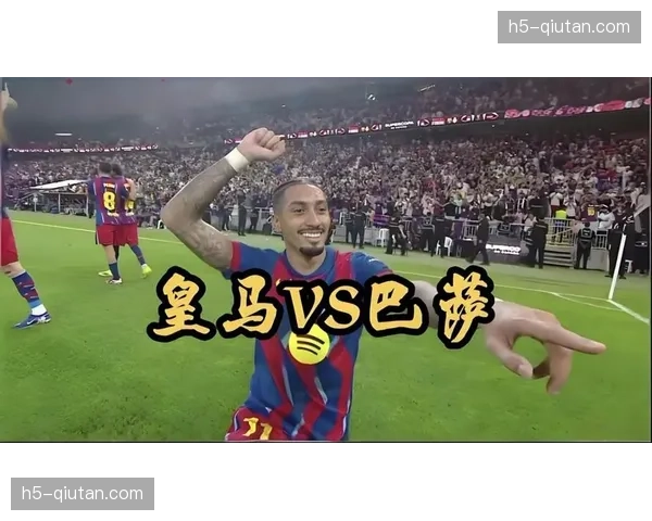 国家德比前瞻：巴萨主场迎战皇马，积分榜次席争夺进入白热化