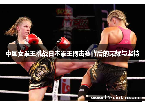 中国女拳王挑战日本拳王搏击赛背后的荣耀与坚持